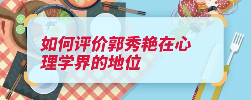 如何评价郭秀艳在心理学界的地位（内倾的是实验心理）