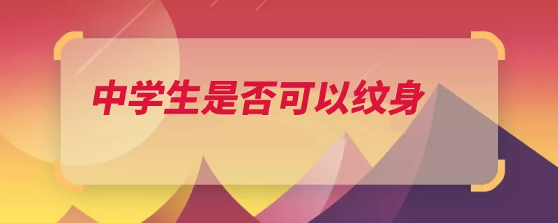 中学生是否可以纹身（纹身细菌还会中学）