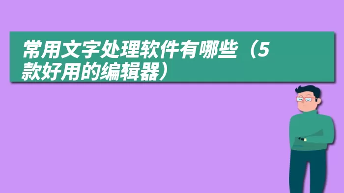 常用文字处理软件有哪些（5款好用的编辑器）