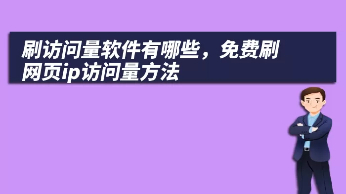 刷访问量软件有哪些，免费刷网页ip访问量方法