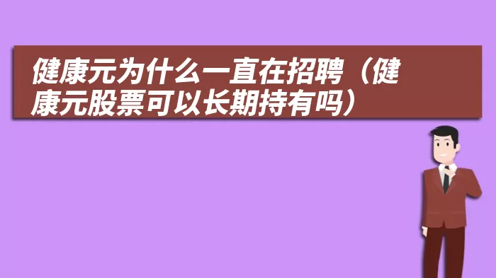 健康元为什么一直在招聘（健康元股票可以长期持有吗）