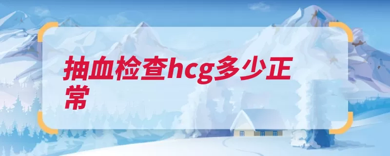 抽血检查hcg多少正常（检查早孕时间正常）