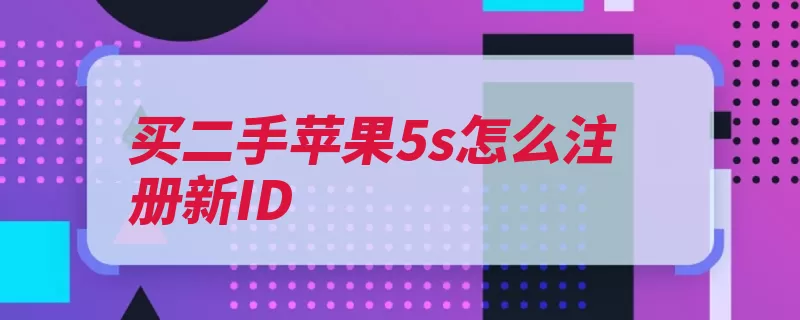 买二手苹果5s怎么注册新ID（输入点击下一步电）