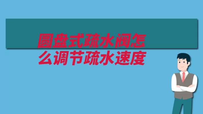 圆盘式疏水阀怎么调节疏水速度（疏水器疏水速度疏）