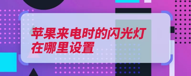 苹果来电时的闪光灯在哪里设置（设置选项点击闪光）