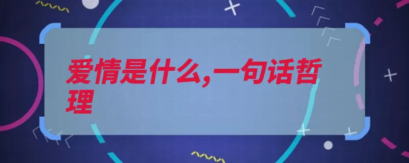 爱情是什么,一句话哲理（爱情是一种情是庞）