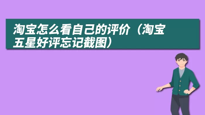 淘宝怎么看自己的评价（淘宝五星好评忘记截图）