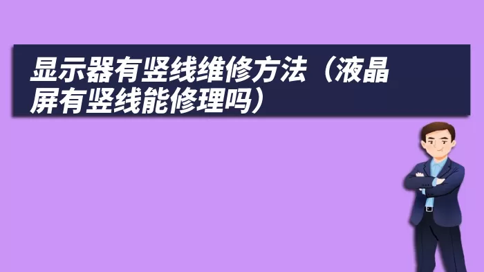 显示器有竖线维修方法（液晶屏有竖线能修理吗）