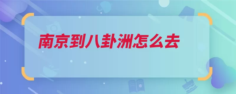 南京到八卦洲怎么去（行驶栖霞直行跃进）