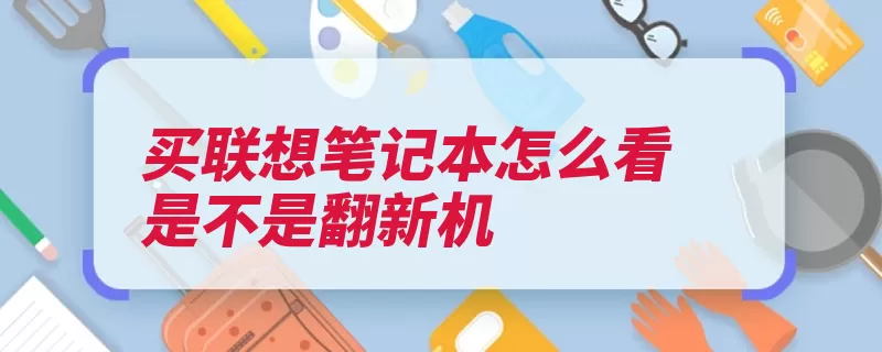 买联想笔记本怎么看是不是翻新机（笔记本序列号机身）