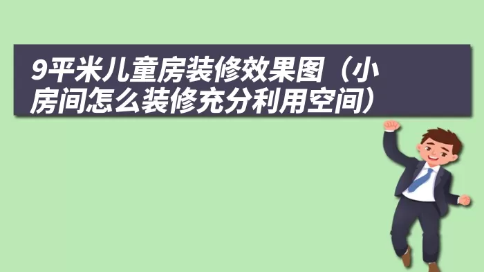 9平米儿童房装修效果图（小房间怎么装修充分利用空间）