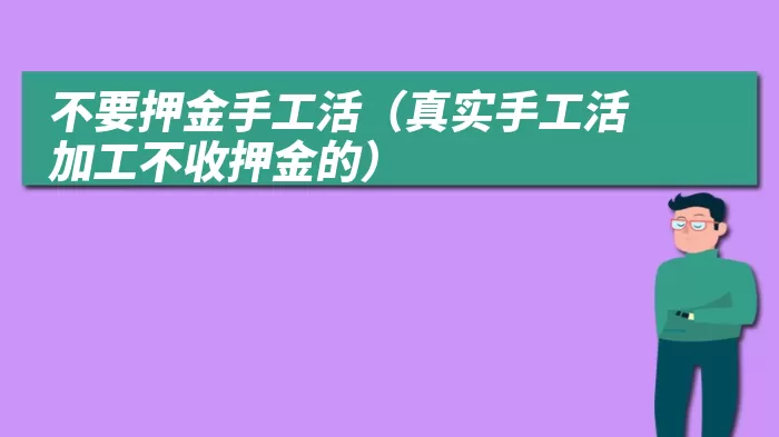 不要押金手工活（真实手工活加工不收押金的）