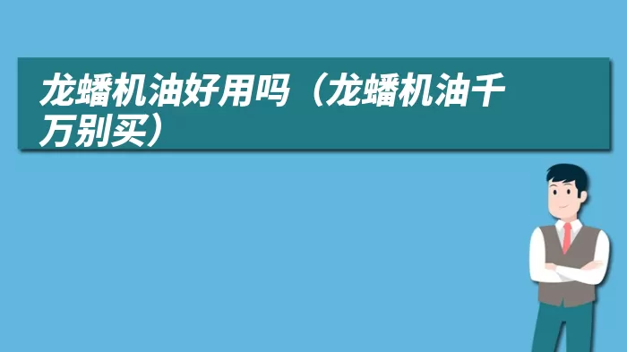 龙蟠机油好用吗（龙蟠机油千万别买）