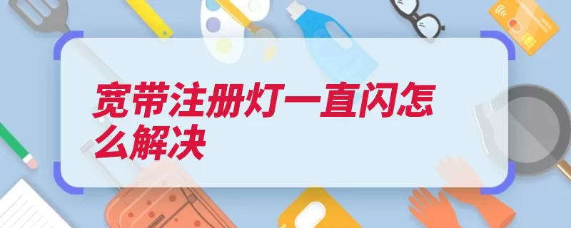 宽带注册灯一直闪怎么解决（路由器只需网线重）