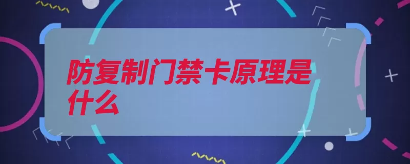 防复制门禁卡原理是什么（卡片芯片阅读机写）