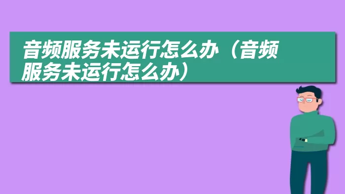 音频服务未运行怎么办（音频服务未运行怎么办）