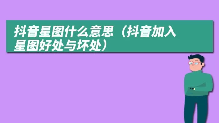 抖音星图什么意思（抖音加入星图好处与坏处）