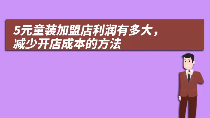 5元童装加盟店利润有多大，减少开店成本的方法