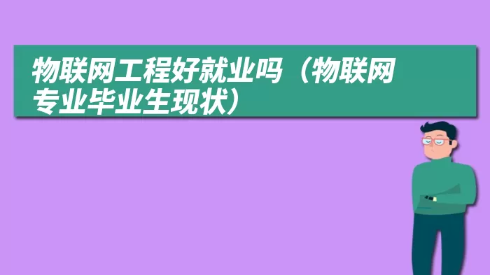 物联网工程好就业吗（物联网专业毕业生现状）