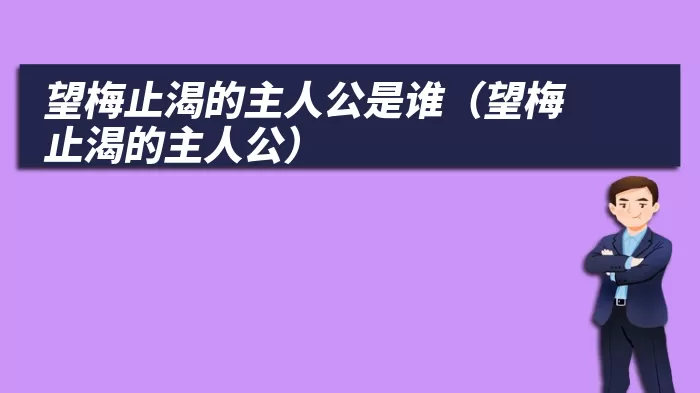 望梅止渴的主人公是谁（望梅止渴的主人公）