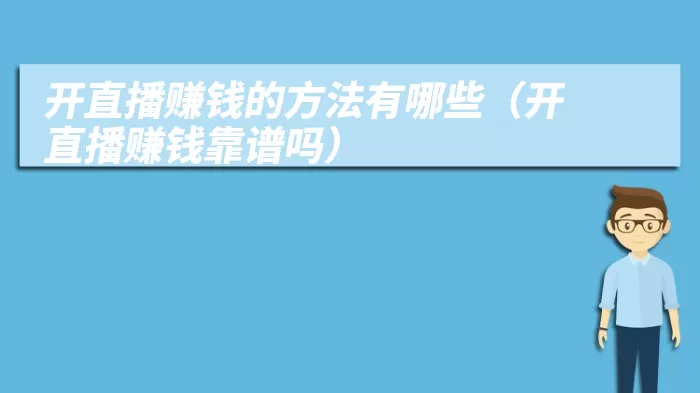 开直播赚钱的方法有哪些（开直播赚钱靠谱吗）