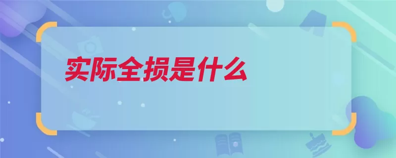 实际全损是什么（保险公司推定赔付）