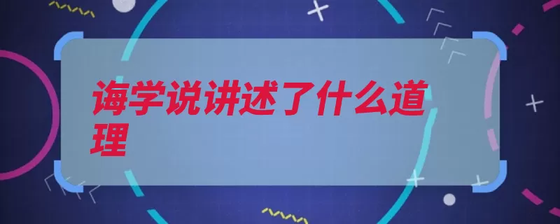 诲学说讲述了什么道理（就会学说品德君子）