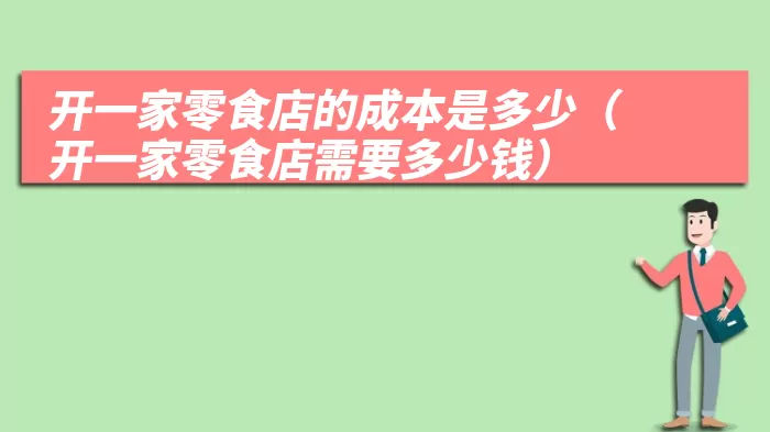 开一家零食店的成本是多少（开一家零食店需要多少钱）