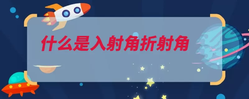 什么是入射角折射角（入射角折射角反射）
