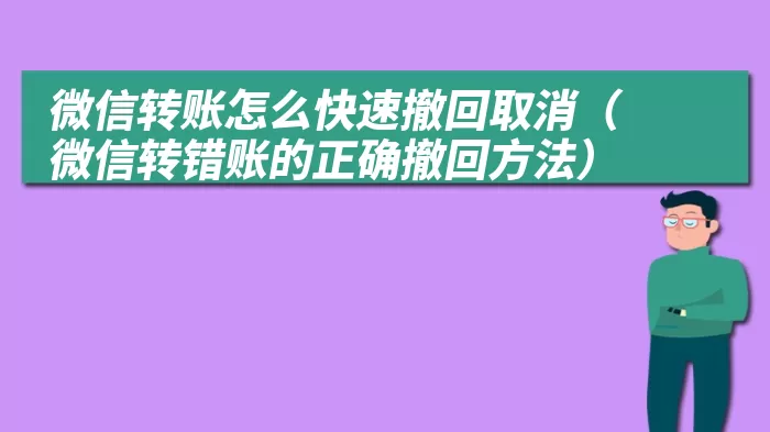 微信转账怎么快速撤回取消（微信转错账的正确撤回方法）