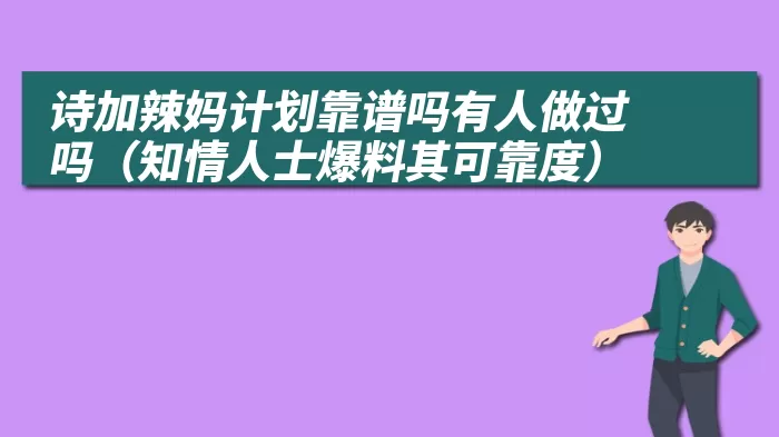 诗加辣妈计划靠谱吗有人做过吗（知情人士爆料其可靠度）