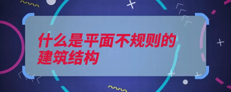 什么是平面不规则的建筑结构（不规则建筑构件三）