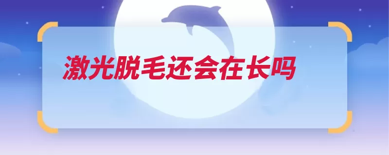 激光脱毛还会在长吗（治疗参数预热污垢）