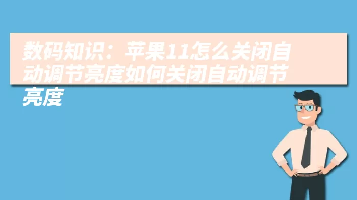 数码知识：苹果11怎么关闭自动调节亮度如何关闭自动调节亮度