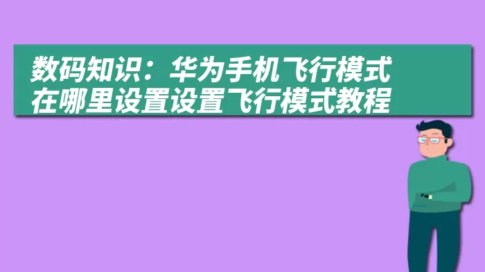 数码知识：华为手机飞行模式在哪里设置设置飞行模式教程