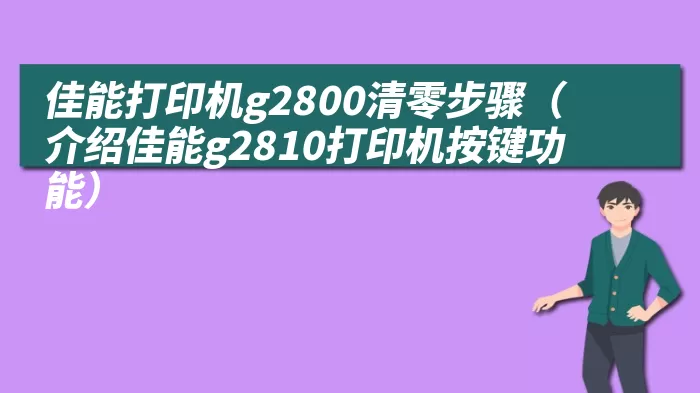 佳能打印机g2800清零步骤（介绍佳能g2810打印机按键功能）