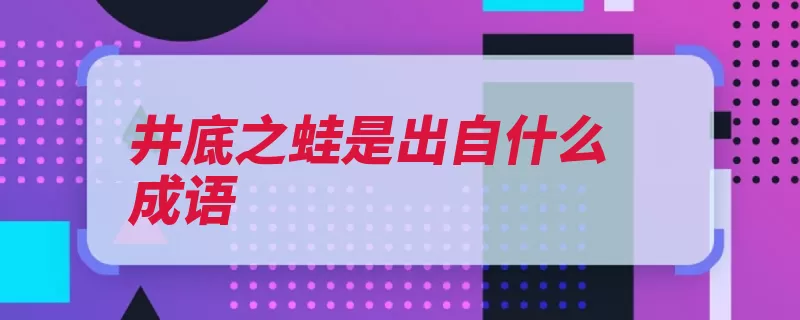 井底之蛙是出自什么成语（东海井底之蛙之时）