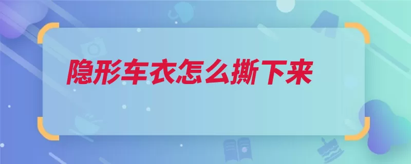 隐形车衣怎么撕下来（边缘就可以的是如）
