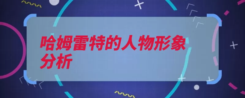 哈姆雷特的人物形象分析（悲剧莱特人文主义）