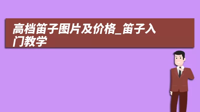 高档笛子图片及价格_笛子入门教学