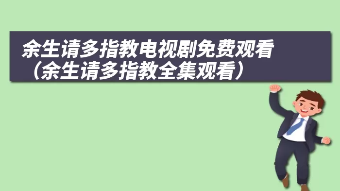 余生请多指教电视剧免费观看（余生请多指教全集观看）