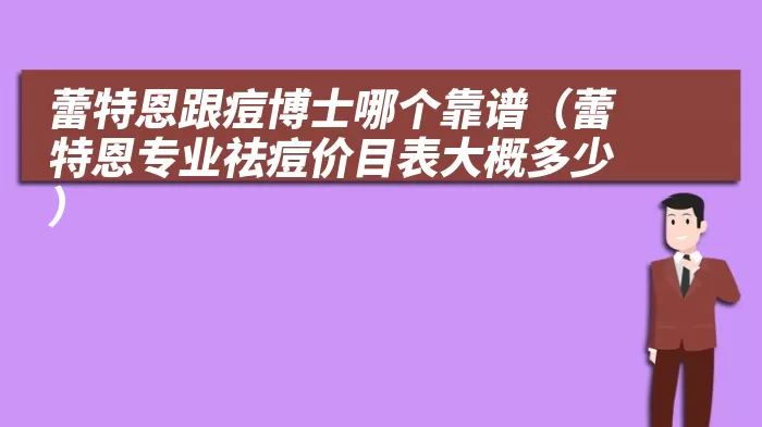 蕾特恩跟痘博士哪个靠谱（蕾特恩专业祛痘价目表大概多少）