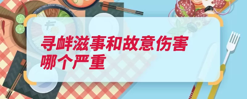 寻衅滋事和故意伤害哪个严重（寻衅有期徒刑伤害）