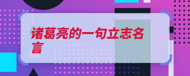 诸葛亮的一句立志名言（无以明志高远致远）