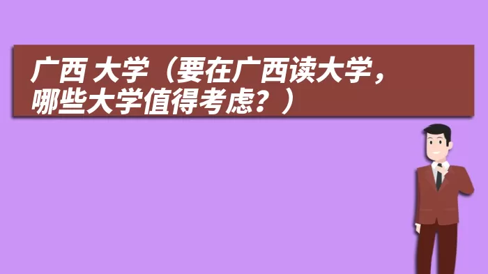 广西 大学（要在广西读大学，哪些大学值得考虑？）