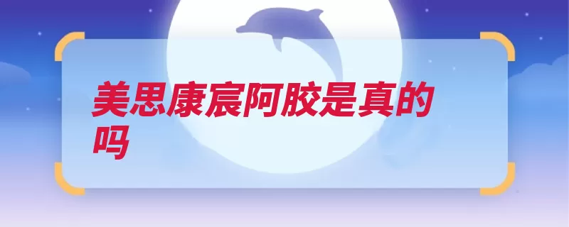 美思康宸阿胶是真的吗（阿胶法定代表人深）