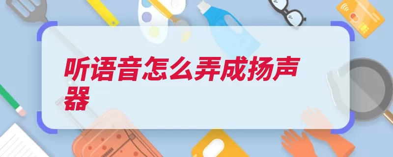听语音怎么弄成扬声器（语音语言声音扬声）