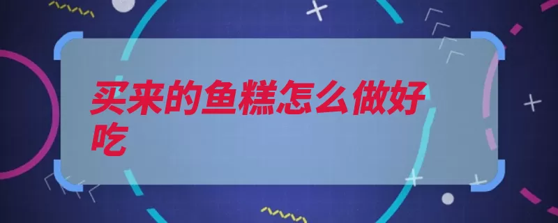 买来的鱼糕怎么做好吃（蛋黄放入盖子鱼肉）