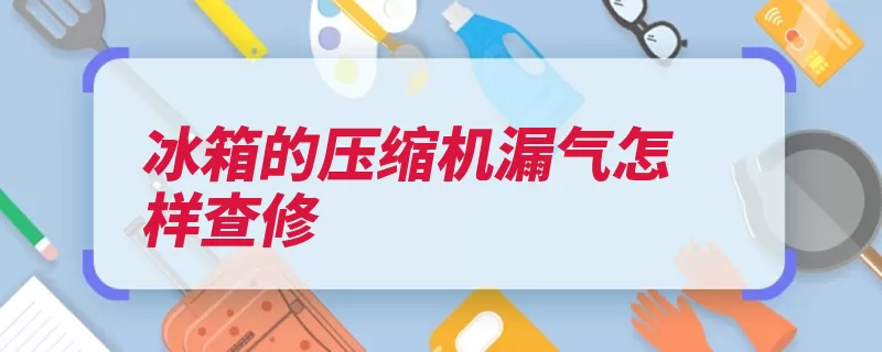 冰箱的压缩机漏气怎样查修（压缩机修补低压部）