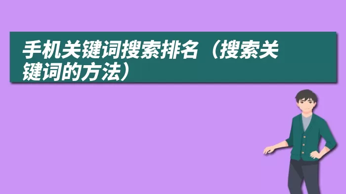 手机关键词搜索排名（搜索关键词的方法）